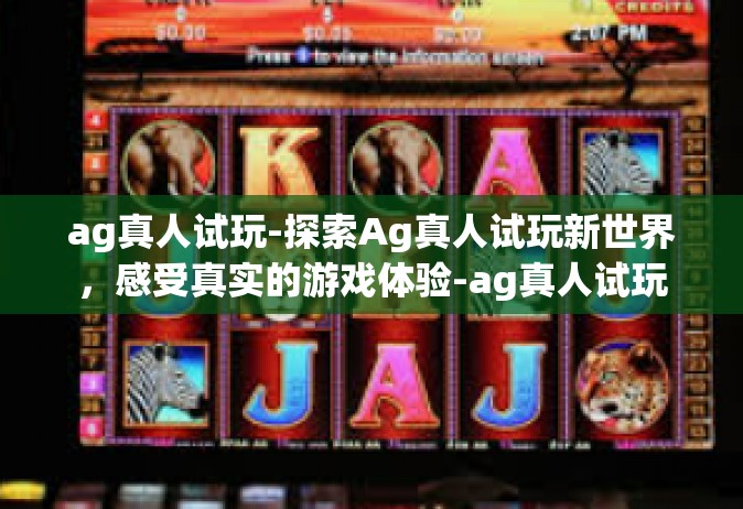 ag真人试玩-探索Ag真人试玩新世界，感受真实的游戏体验-ag真人试玩