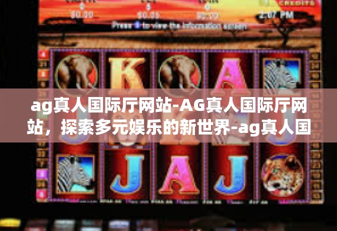 ag真人国际厅网站-AG真人国际厅网站，探索多元娱乐的新世界-ag真人国际厅网站