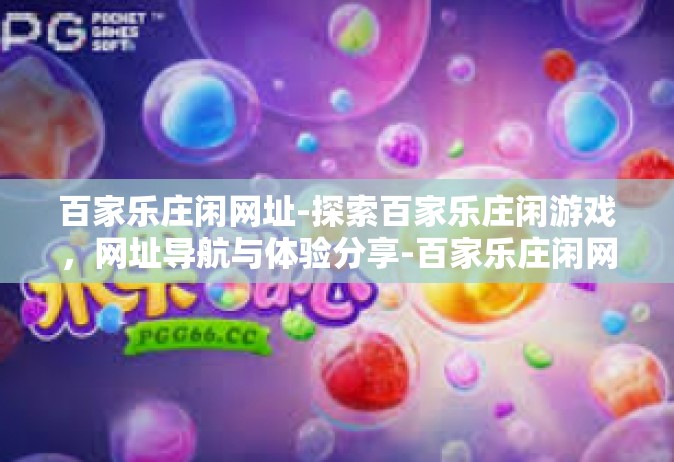百家乐庄闲网址-探索百家乐庄闲游戏，网址导航与体验分享-百家乐庄闲网址