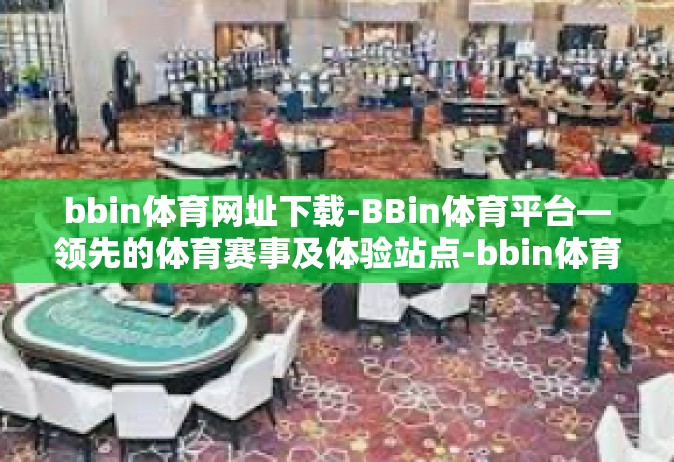 bbin体育网址下载-BBin体育平台—领先的体育赛事及体验站点-bbin体育网址下载