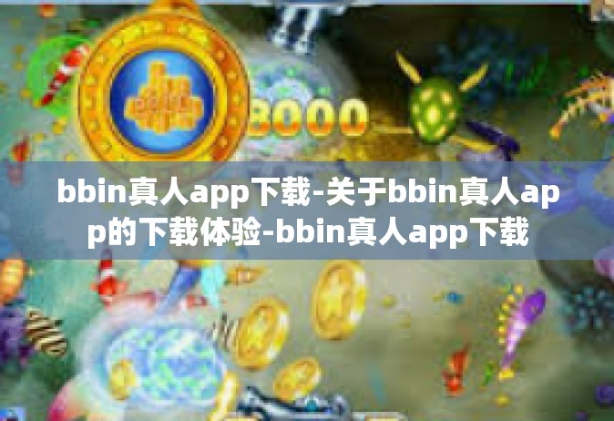 bbin真人app下载-关于bbin真人app的下载体验-bbin真人app下载