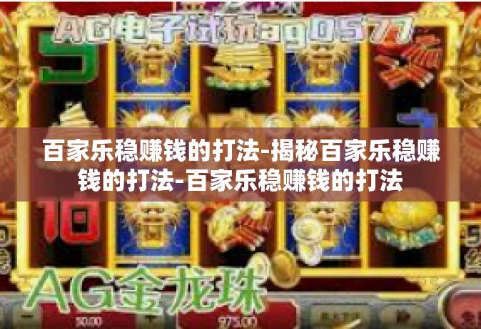 百家乐稳赚钱的打法-揭秘百家乐稳赚钱的打法-百家乐稳赚钱的打法