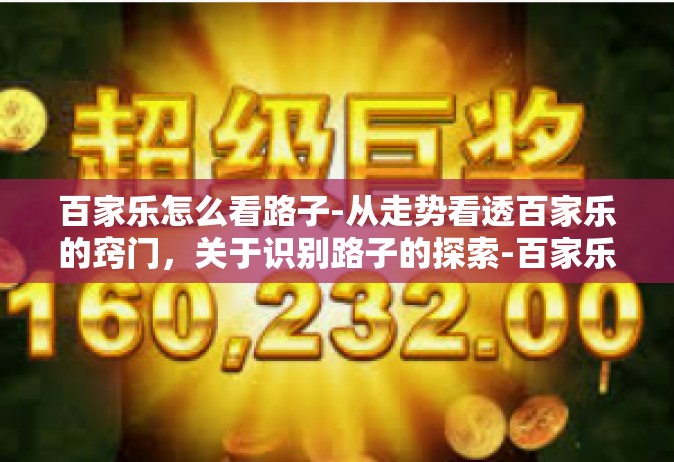 百家乐怎么看路子-从走势看透百家乐的窍门，关于识别路子的探索-百家乐怎么看路子