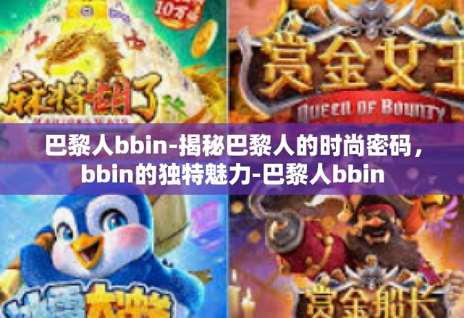 巴黎人bbin-揭秘巴黎人的时尚密码，bbin的独特魅力-巴黎人bbin
