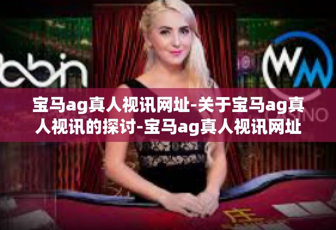 宝马ag真人视讯网址-关于宝马ag真人视讯的探讨-宝马ag真人视讯网址