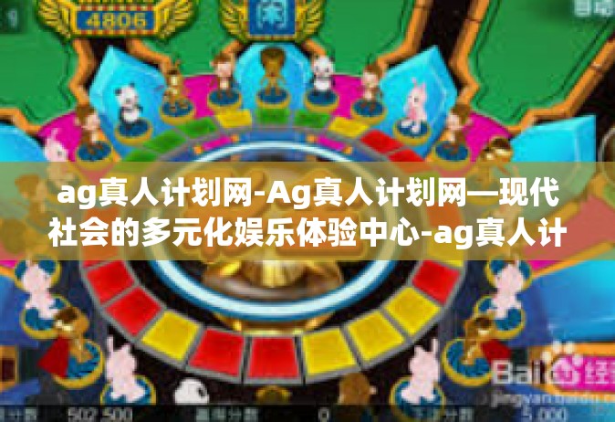 ag真人计划网-Ag真人计划网—现代社会的多元化娱乐体验中心-ag真人计划网
