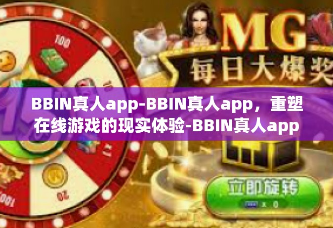 BBIN真人app-BBIN真人app，重塑在线游戏的现实体验-BBIN真人app
