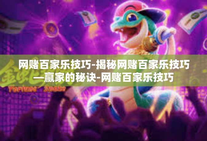 网赌百家乐技巧-揭秘网赌百家乐技巧—赢家的秘诀-网赌百家乐技巧