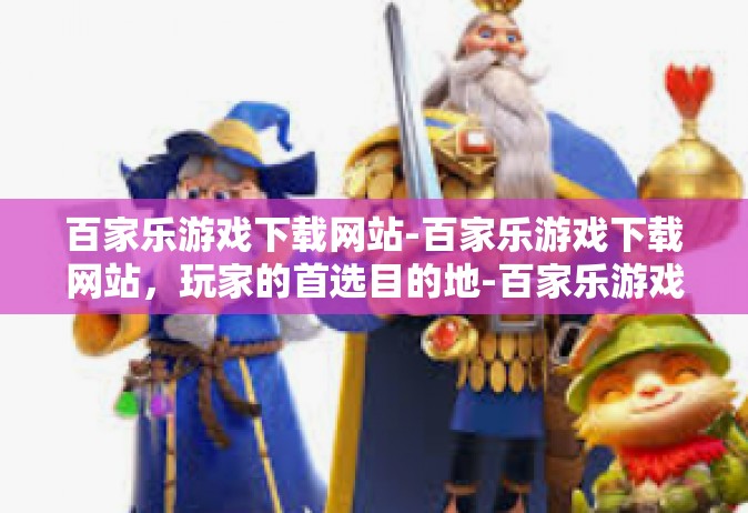 百家乐游戏下载网站-百家乐游戏下载网站，玩家的首选目的地-百家乐游戏下载网站
