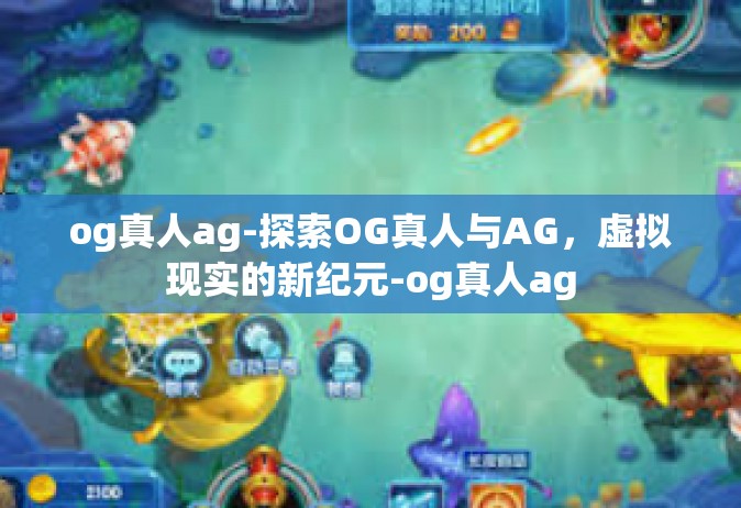 og真人ag-探索OG真人与AG，虚拟现实的新纪元-og真人ag