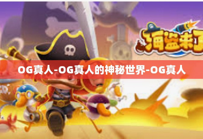 OG真人-OG真人的神秘世界-OG真人