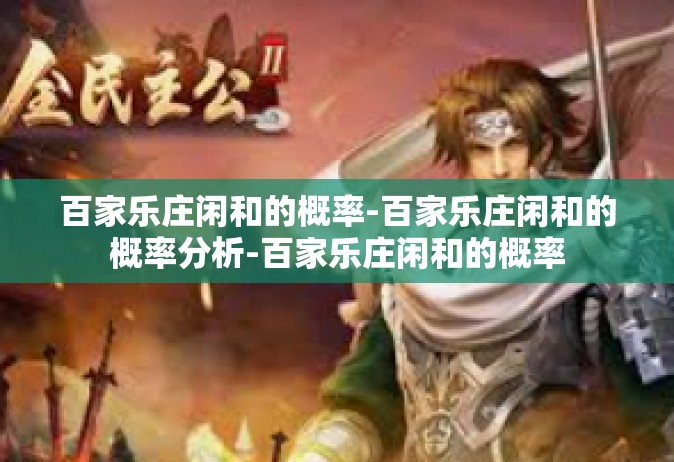 百家乐庄闲和的概率-百家乐庄闲和的概率分析-百家乐庄闲和的概率
