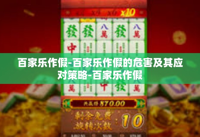 百家乐作假-百家乐作假的危害及其应对策略-百家乐作假