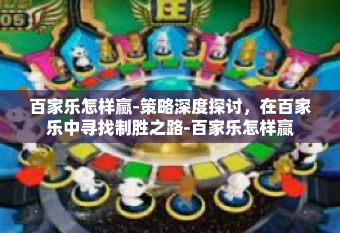 百家乐怎样赢-策略深度探讨，在百家乐中寻找制胜之路-百家乐怎样赢
