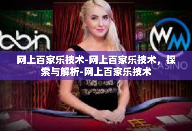 网上百家乐技术-网上百家乐技术，探索与解析-网上百家乐技术