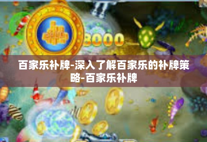 百家乐补牌-深入了解百家乐的补牌策略-百家乐补牌