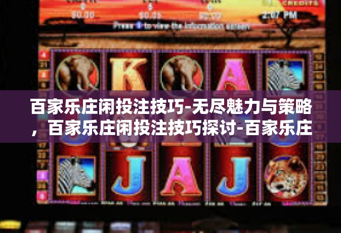 百家乐庄闲投注技巧-无尽魅力与策略，百家乐庄闲投注技巧探讨-百家乐庄闲投注技巧