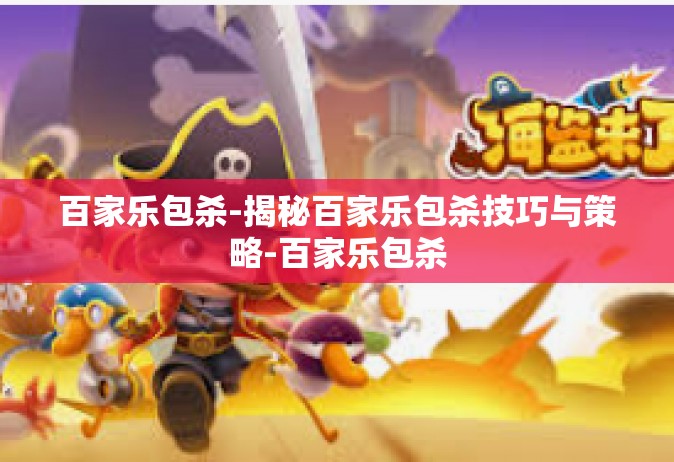 百家乐包杀-揭秘百家乐包杀技巧与策略-百家乐包杀