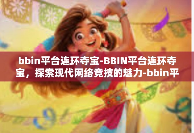 bbin平台连环夺宝-BBIN平台连环夺宝，探索现代网络竞技的魅力-bbin平台连环夺宝