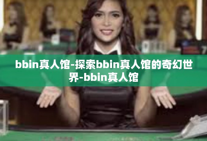 bbin真人馆-探索bbin真人馆的奇幻世界-bbin真人馆