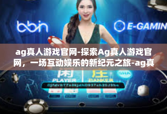 ag真人游戏官网-探索Ag真人游戏官网，一场互动娱乐的新纪元之旅-ag真人游戏官网
