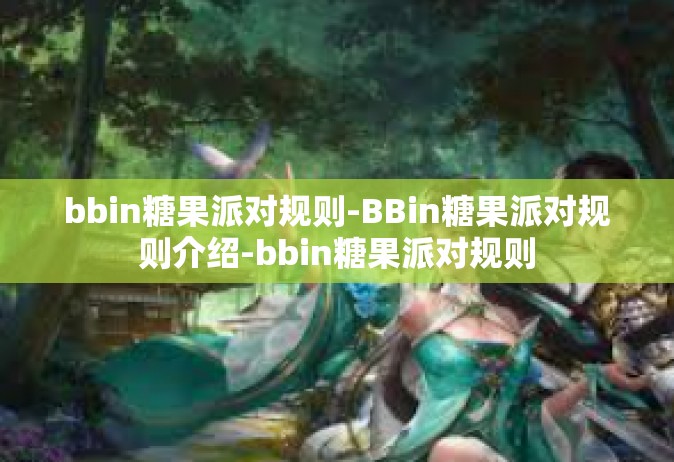 bbin糖果派对规则-BBin糖果派对规则介绍-bbin糖果派对规则