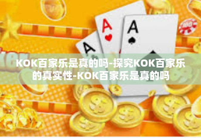 KOK百家乐是真的吗-探究KOK百家乐的真实性-KOK百家乐是真的吗