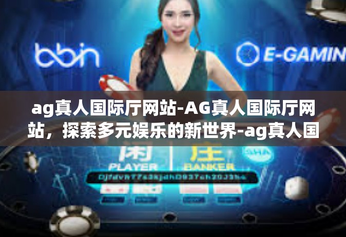 ag真人国际厅网站-AG真人国际厅网站，探索多元娱乐的新世界-ag真人国际厅网站