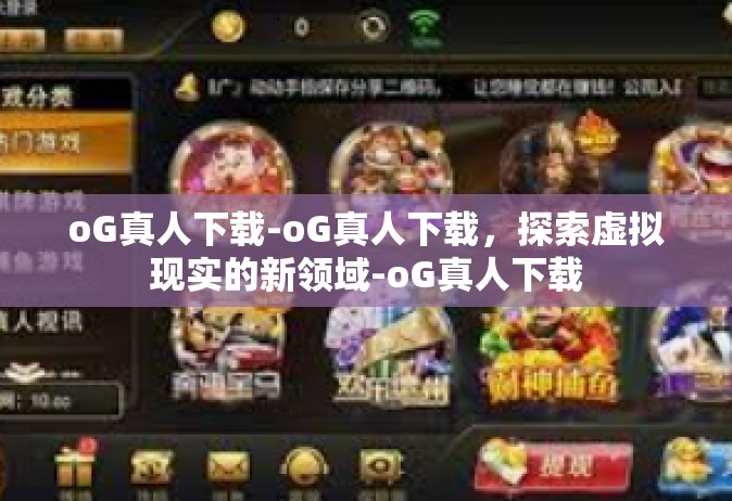 oG真人下载-oG真人下载，探索虚拟现实的新领域-oG真人下载