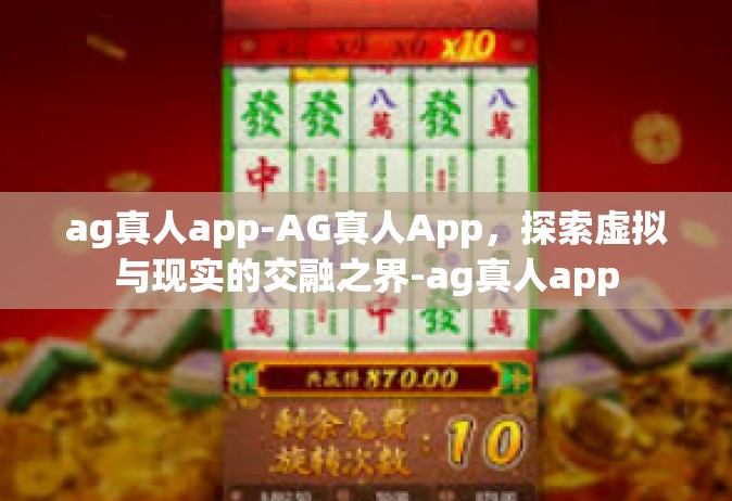 ag真人app-AG真人App，探索虚拟与现实的交融之界-ag真人app