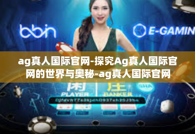 ag真人国际官网-探究Ag真人国际官网的世界与奥秘-ag真人国际官网