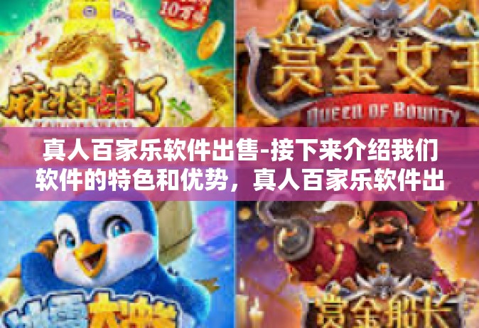 真人百家乐软件出售-接下来介绍我们软件的特色和优势，真人百家乐软件出售