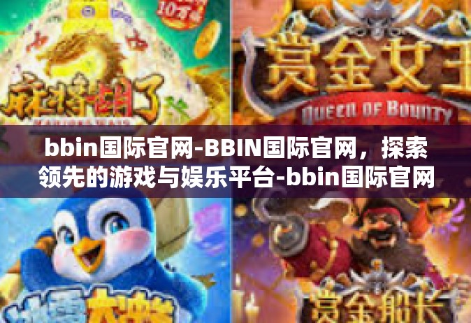 bbin国际官网-BBIN国际官网，探索领先的游戏与娱乐平台-bbin国际官网