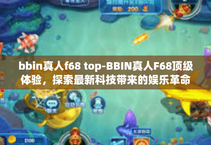 bbin真人f68 top-BBIN真人F68顶级体验，探索最新科技带来的娱乐革命-bbin真人f68 top