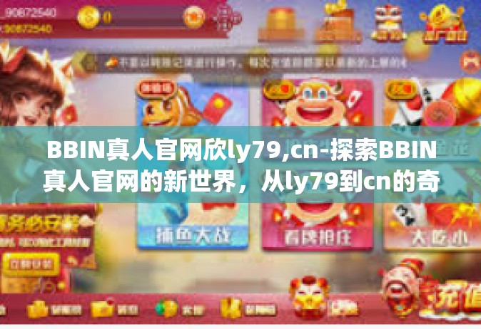 BBIN真人官网欣ly79,cn-探索BBIN真人官网的新世界，从ly79到cn的奇妙旅程-BBIN真人官网欣ly79,cn