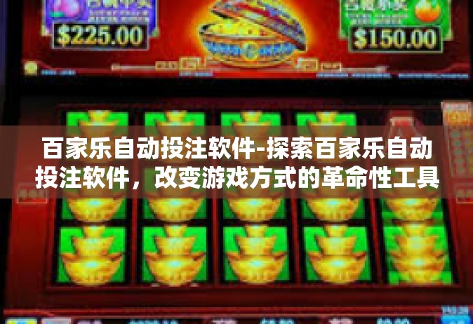 百家乐自动投注软件-探索百家乐自动投注软件，改变游戏方式的革命性工具-百家乐自动投注软件
