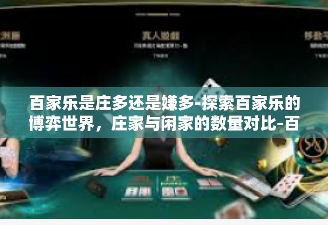百家乐是庄多还是嫌多-探索百家乐的博弈世界，庄家与闲家的数量对比-百家乐是庄多还是嫌多