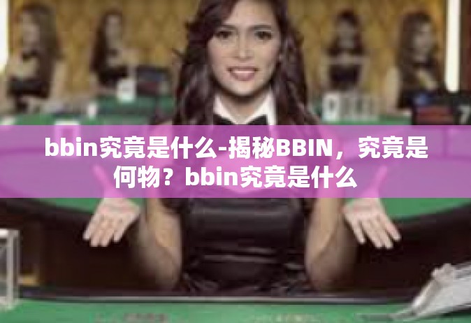 bbin究竟是什么-揭秘BBIN，究竟是何物？bbin究竟是什么