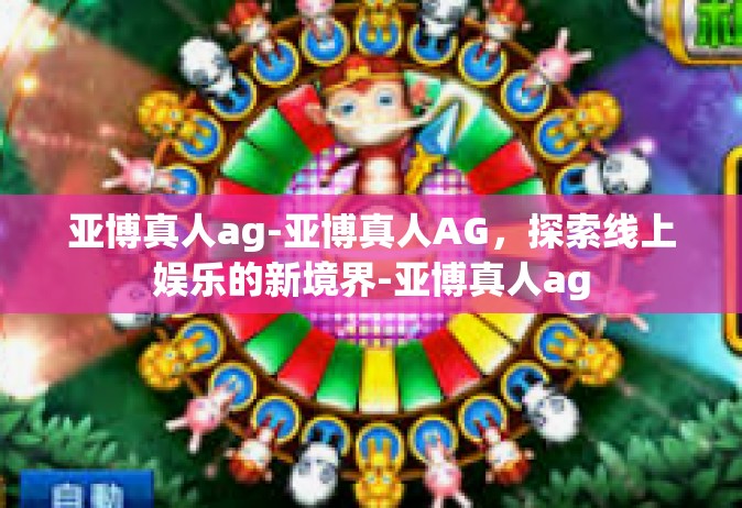 亚博真人ag-亚博真人AG，探索线上娱乐的新境界-亚博真人ag