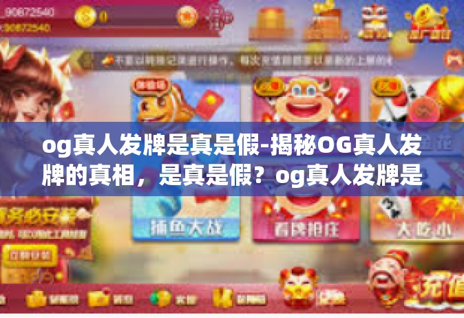 og真人发牌是真是假-揭秘OG真人发牌的真相，是真是假？og真人发牌是真是假