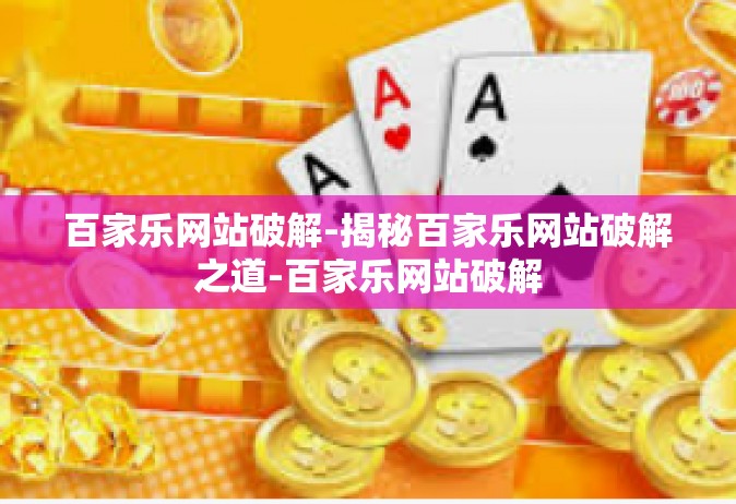 百家乐网站破解-揭秘百家乐网站破解之道-百家乐网站破解