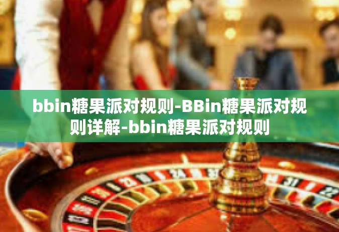 bbin糖果派对规则-BBin糖果派对规则详解-bbin糖果派对规则