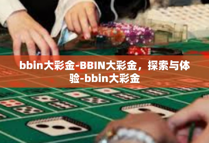 bbin大彩金-BBIN大彩金,探索与体验-bbin大彩金 bbin大彩金-BBIN大彩金,探索与体验-bbin大彩金