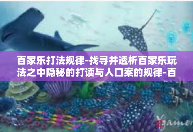 百家乐打法规律-找寻并透析百家乐玩法之中隐秘的打读与人口案的规律-百家乐打法规律