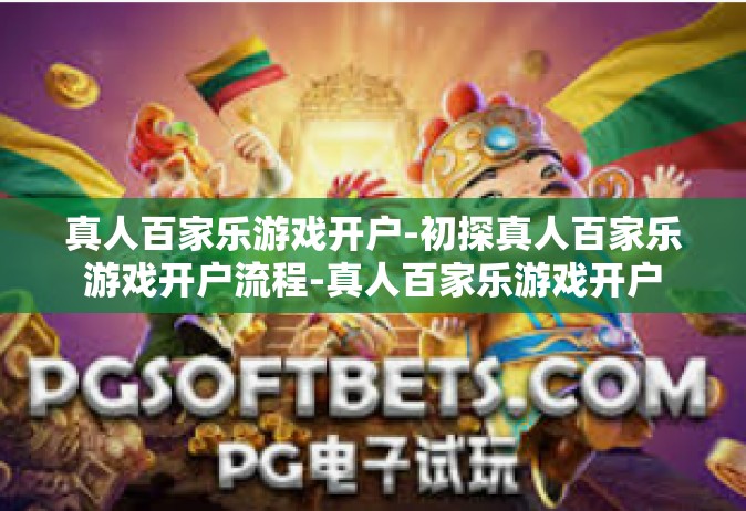 真人百家乐游戏开户-初探真人百家乐游戏开户流程-真人百家乐游戏开户
