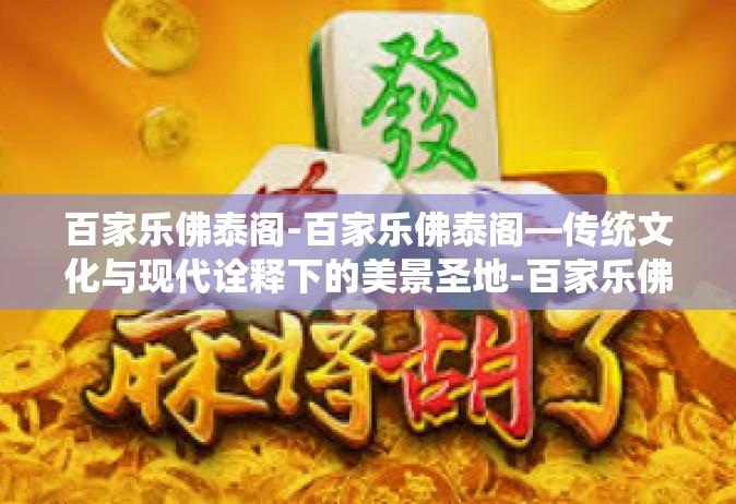 百家乐佛泰阁-百家乐佛泰阁—传统文化与现代诠释下的美景圣地-百家乐佛泰阁