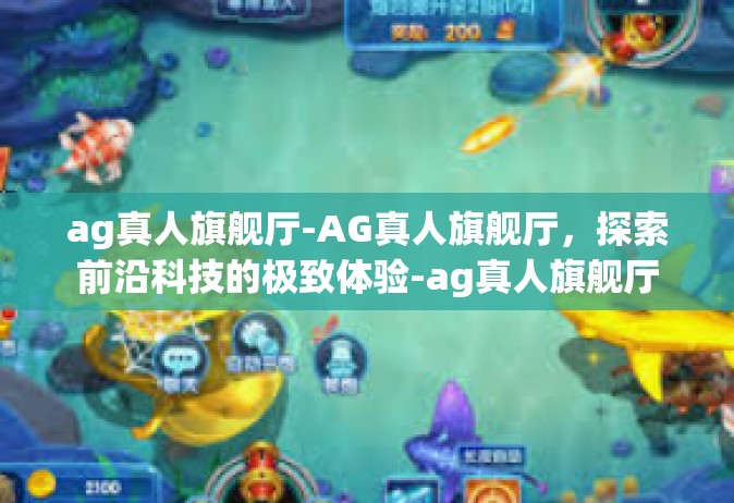 ag真人旗舰厅-AG真人旗舰厅，探索前沿科技的极致体验-ag真人旗舰厅
