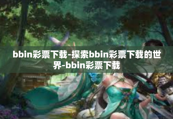 bbin彩票下载-探索bbin彩票下载的世界-bbin彩票下载