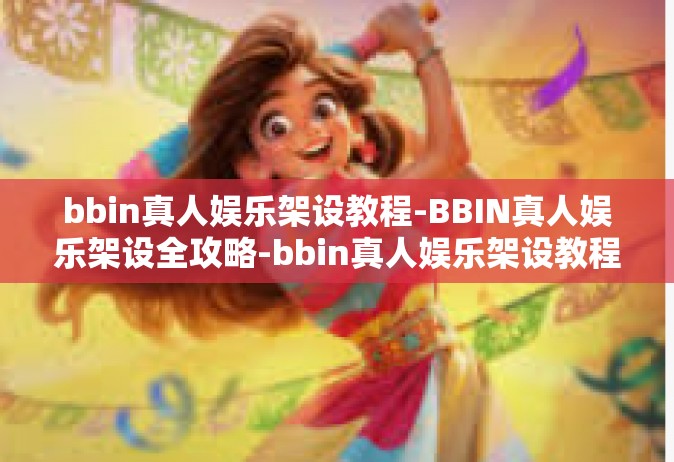 bbin真人娱乐架设教程-BBIN真人娱乐架设全攻略-bbin真人娱乐架设教程