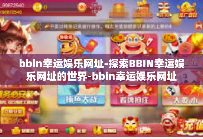 bbin幸运娱乐网址-探索BBIN幸运娱乐网址的世界-bbin幸运娱乐网址